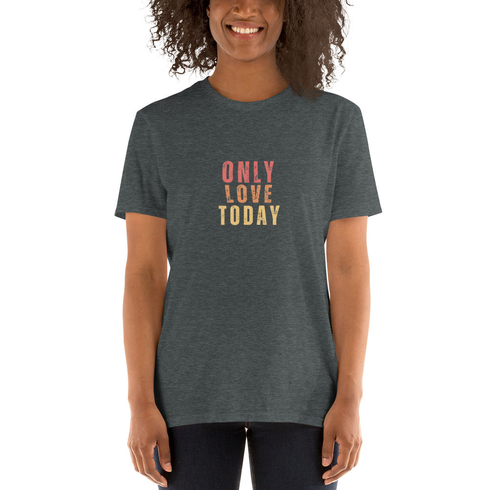Only Love Today's Only Love Today T-Shirt